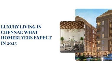Luxury Living in Chennai: What Homebuyers Expect in 2025