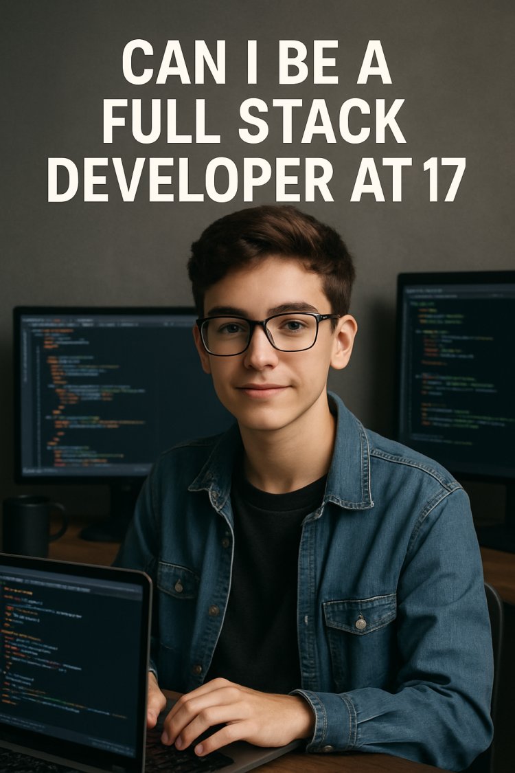 Can I be a full stack developer at 17 years old?
