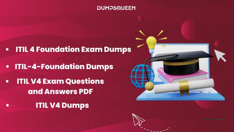 Why Do ITIL 4 Foundation Exam Dumps from DumpsQueen Have High Success Rates?