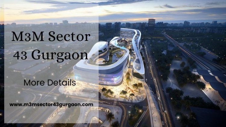 M3M Sector 43 Gurgaon | Best Investment Opportunity