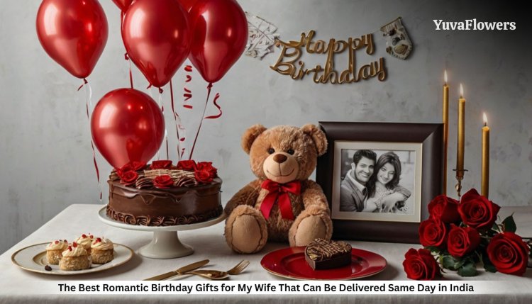 What Are the Best Romantic Birthday Gifts for My Wife That Can Be Delivered Same Day in India?