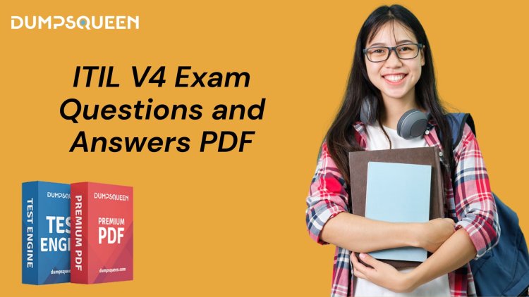 What’s the Most Efficient Way to Practice with ITIL V4 Questions from DumpsQueen?
