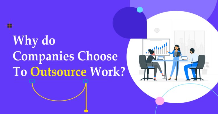 Why do Companies Choose to Outsource Work?
