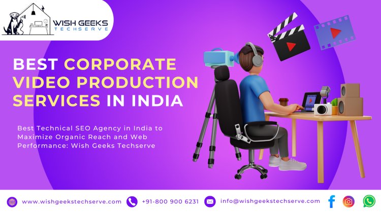 Best Corporate Video Production Services to Elevate Brand Image and Communicate Business Messages with Impact: Wish Geeks Techserve