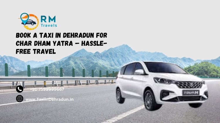 Book a Taxi in Dehradun for Char Dham Yatra – Hassle-Free Travel