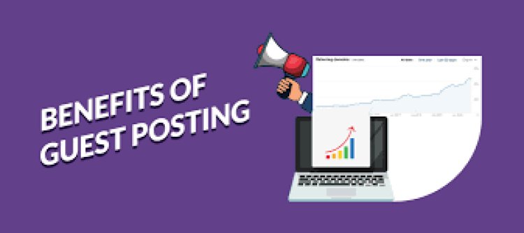 Benefits of Guest Posting for Your Business