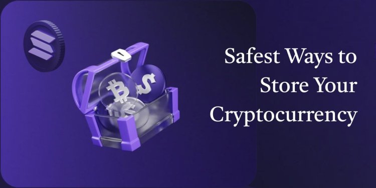 Safest Ways to Store Your Cryptocurrency