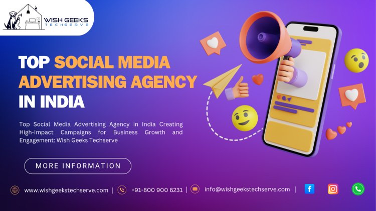 Affordable Social Media Advertising Agency in India Creating High-Impact Campaigns for Business Growth and Engagement: Wish Geeks Techserve