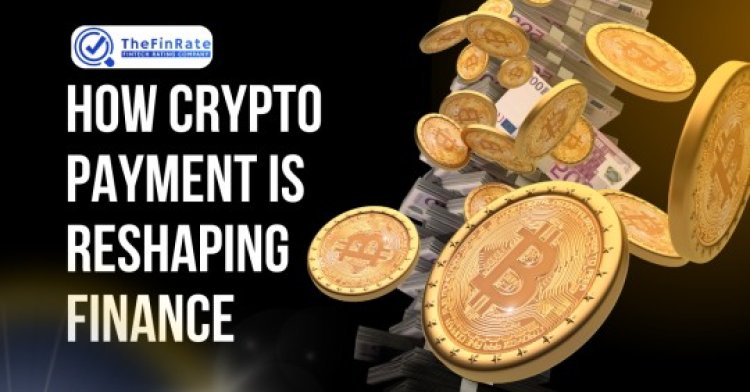 How Crypto Payment Is Reshaping Finance