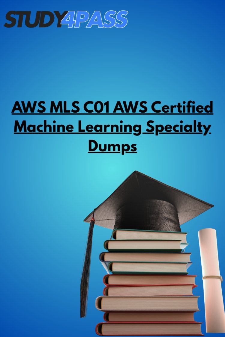 AWS MLS C01 AWS Certified Machine Learning Specialty Dumps