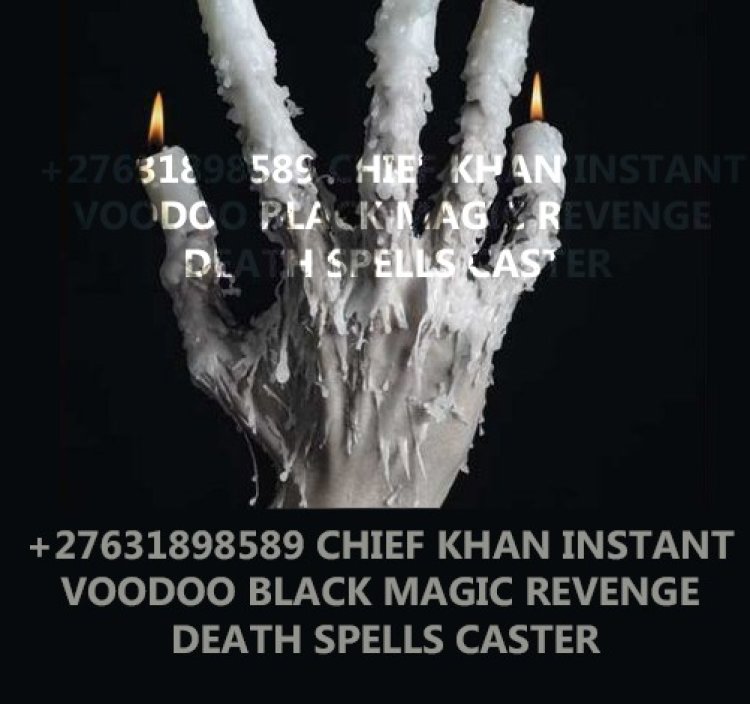 AUSTRALIA, AMERICA +27631898589 INSTANT DEATH SPELL CASTER / REVENGE SPELL/ VOODOO SPELLS IN USA, UK, CANADA. +27631898589 TRUSTED WITCHCRAFT AND BLACK MAGIC SPELLS CASTERS IN ENGLAND, LONDON BY CHIEF KHAN , POWERFUL VOODOO IN SINGAPORE , VOODOO DEATH SPELL IN CANADA