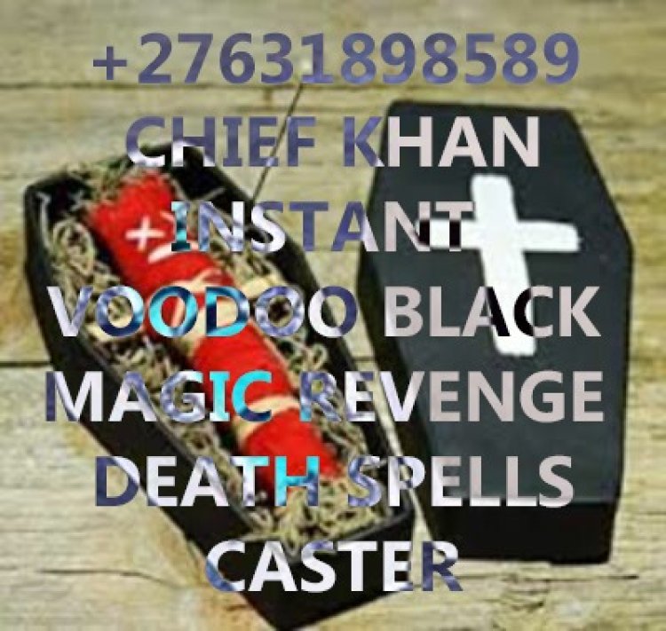 +27631898589 INSTANT DEATH SPELL CASTER / REVENGE SPELLS CASTER IN SOUTHAFRICA, GAUTENG, SANGOMA IN MPUMALANGA, POWERFUL REVENGE SPELLS INSTANT DEATH SPELLS IN NORTHWEST, FREE STATE, KILL MY ENEMY SPELLS IN KWAZULU NATAL