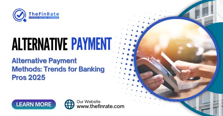 Alternative Payment Methods: Trends for Banking Pros 2025