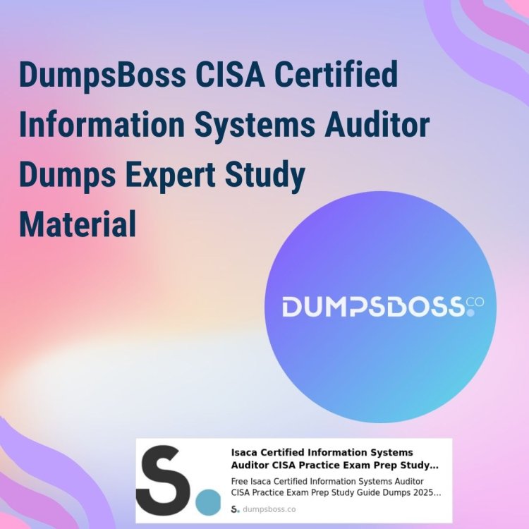 DumpsBoss: The Most Reliable CISA Certified Information Systems Auditor Dumps Collection