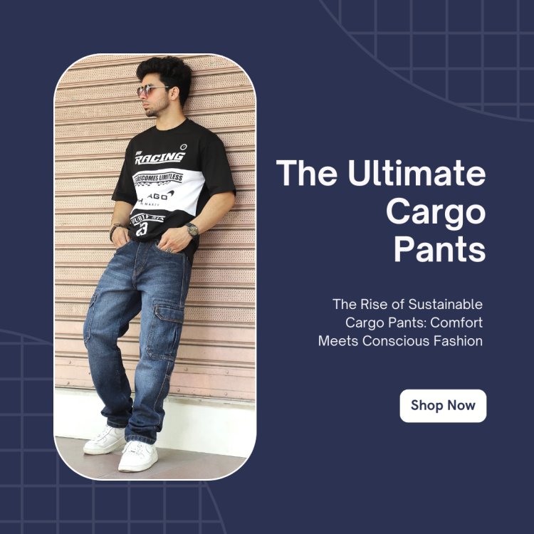 The Rise of Sustainable Cargo Pants: Comfort Meets Conscious Fashion