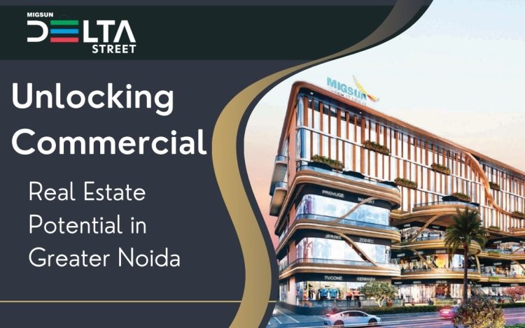 Unlocking Commercial Real Estate Potential in Greater Noida