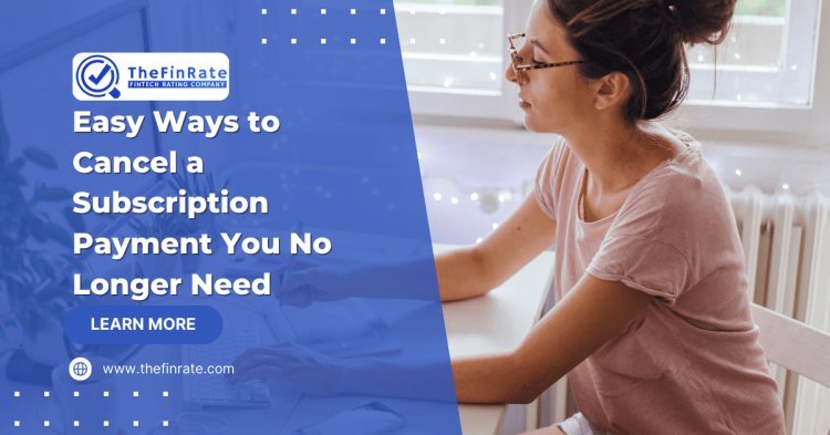 Easy Ways to Cancel a Subscription Payment You No Longer Need