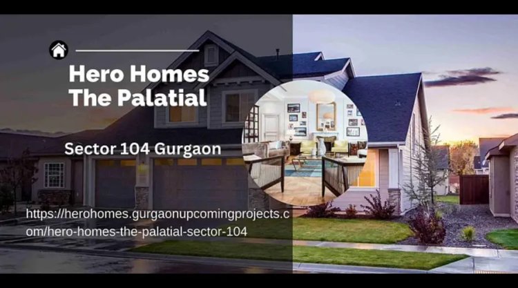 Hero Homes The Palatial Sector 104 Gurgaon: A Beacon of Grandeur and Wellness