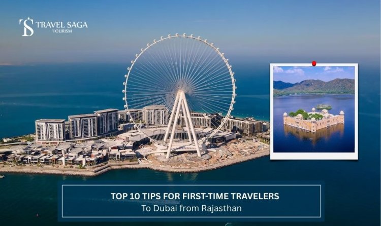 Top 10 Tips for First-Time Travellers to Dubai from Rajasthan