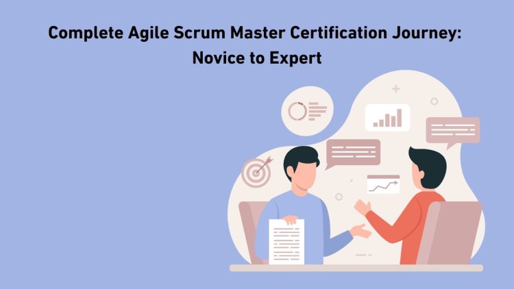 Complete Agile Scrum Master Certification Journey: Novice to Expert
