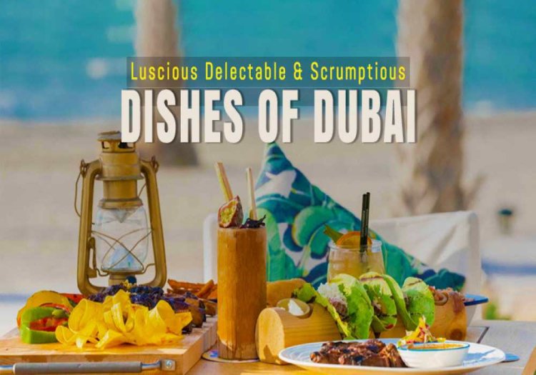 10 Must-Try Dishes in Dubai That Foodies Will Travel For