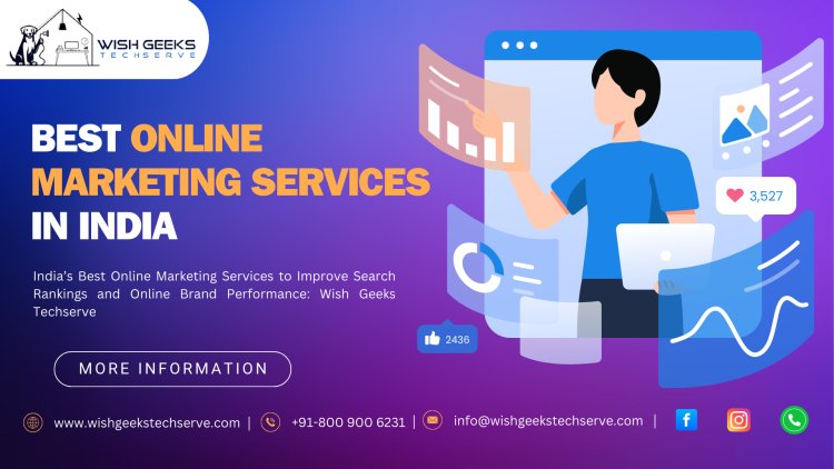 Top Online Marketing Services in India to Elevate Your Brand with Digital Strategies That Deliver Results: Wish Geeks Techserve
