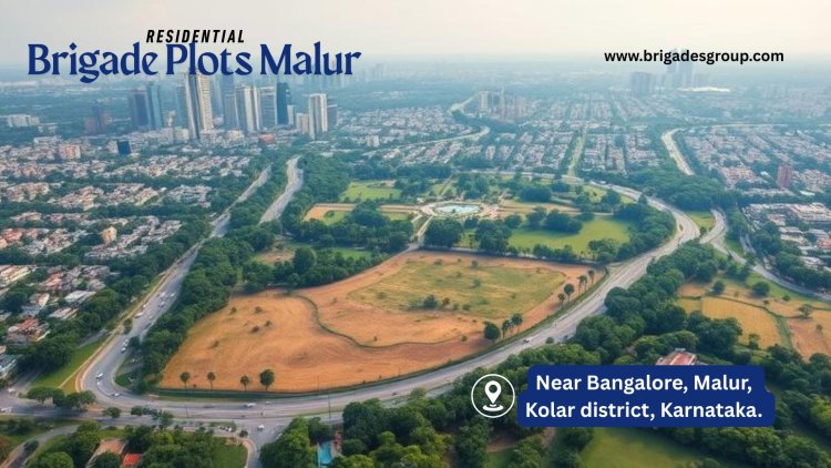 Top Reasons to Invest in Brigade Plots Malur near Bangalore