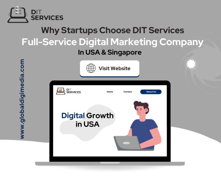 Why Startups Choose DIT Services : The Full-Service Digital Marketing Company in the USA & Singapore