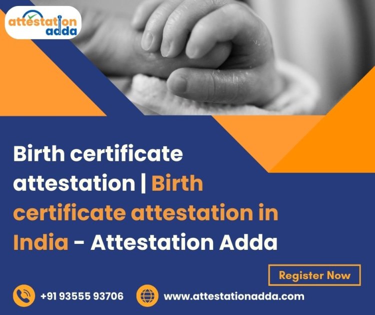 Birth Certificate Attestation – Your Key to Global Mobility