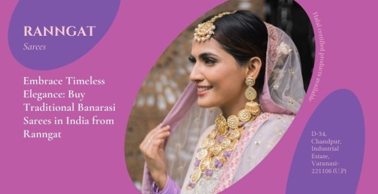 Embrace Timeless Elegance: Buy Traditional Banarasi Sarees in India from Ranngat