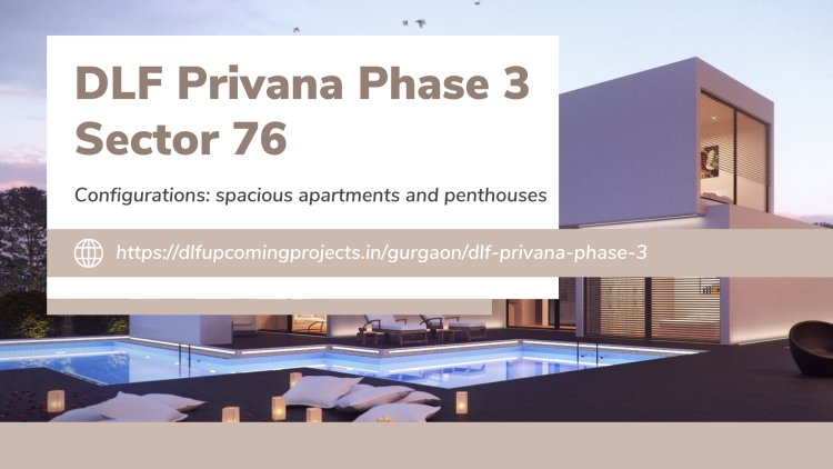 DLF Privana Phase 3 Sector 76 Gurgaon: Redefining Luxury Residential Living