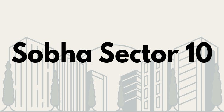 Sobha Sector 10: Your Gateway to Luxurious Living in Greater Noida West