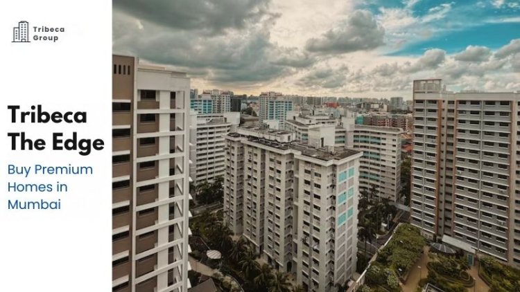 Tribeca The Edge | Buy Premium Homes in Mumbai