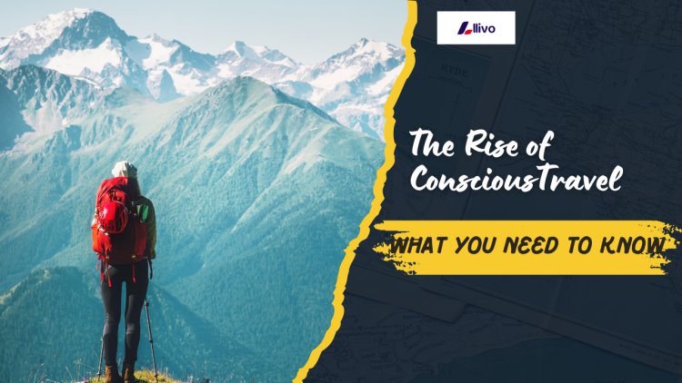 The Rise of Conscious Travel: What You Need to Know