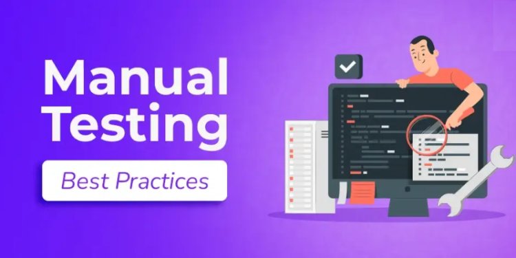 Manual Testing Best Practices for Delivering High-Quality Software