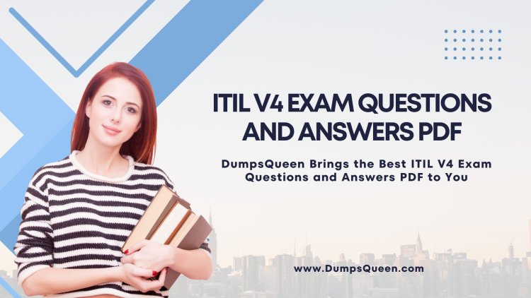 Master ITIL V4 Exam Questions and Answers PDF with DumpsQueen Help