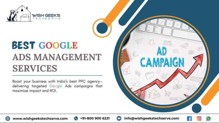 Best Google Ads Services in India Delivering High-Impact, Cost-Effective Advertising Campaigns: Wish Geeks Techserve