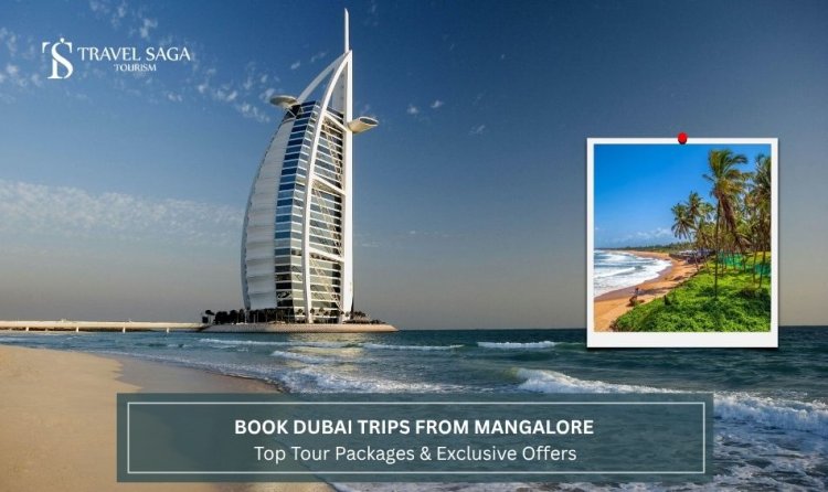 Book Dubai Trips From Mangalore: Top Tour Packages & Exclusive Offers
