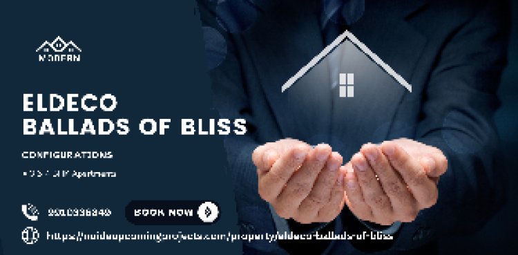 Eldeco Ballads of Bliss: A Masterpiece of Luxury on Yamuna Expressway
