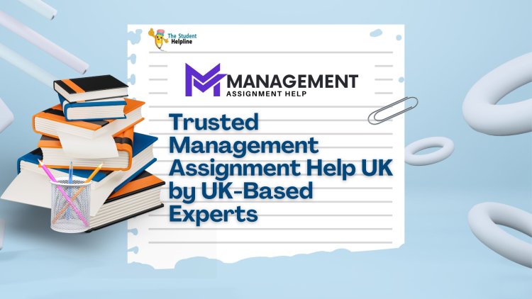 Trusted Management Assignment Help UK by UK-Based Experts