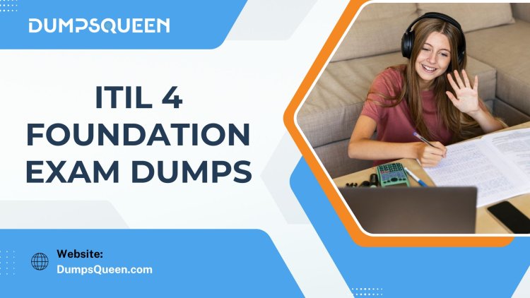 DumpsQueen Has Everything You Need in ITIL 4 Foundation Exam Dumps