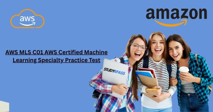 AWS MLS C01 Study Material: Study4Pass Machine Learning Specialty Practice Test