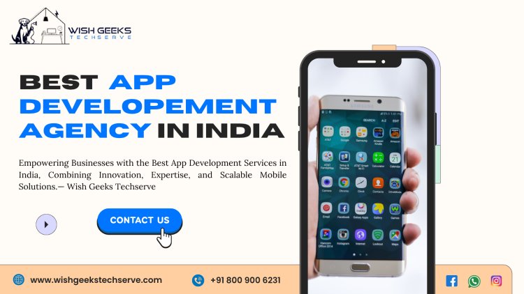 Best App Development Services in India for Cutting-Edge Mobile Solutions: Wish Geeks Techserve