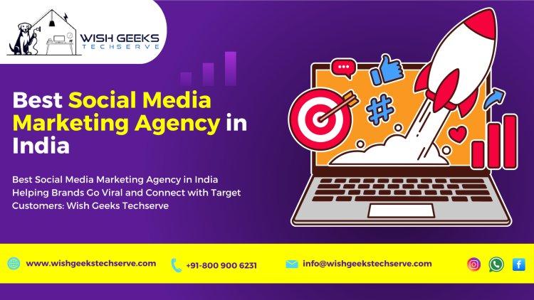 Best Social Media Marketing Agency in India Helping Brands Go Viral and Connect with Target Customers: Wish Geeks Techserve