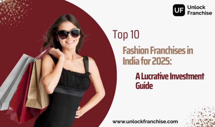 Top 10 Fashion Franchises in India for 2025: A Lucrative Investment Guide