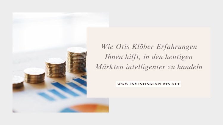 Wie Otis Klöber Erfahrungen Ihnen hilft, in den heutigen Märkten intelligenter zu handeln