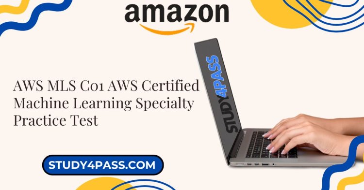 Crush the AWS MLS C01 Exam with Study4Pass Practice