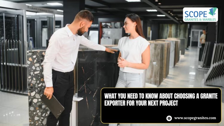 What you need to know about choosing a granite exporter for your next project