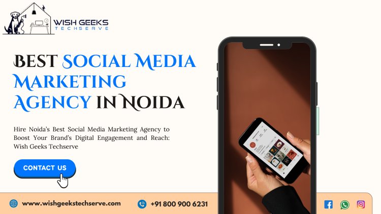 Hire Noida’s Best Social Media Marketing Agency to Boost Your Brand’s Digital Engagement and Reach: Wish Geeks Techserve