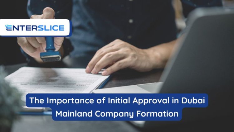 The Importance of Initial Approval in Dubai Mainland Company Formation